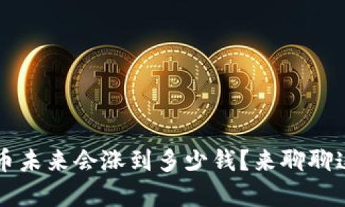 你觉得tpt币未来会涨到多少钱？来聊聊这个话题吧！