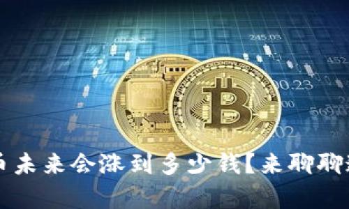 你觉得tpt币未来会涨到多少钱？来聊聊这个话题吧！