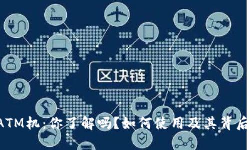 虚拟币ATM机：你了解吗？如何使用及其背后的秘密！