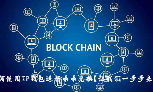 如何使用TP钱包进行币币兑换？让我们一步步来吧！