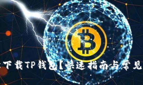 如何轻松下载TP钱包？快速指南与常见问题解答
