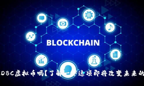 你听说过CDBC虚拟币吗？了解一下这项即将改变未来的数字货币！