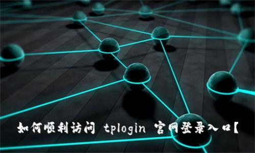 如何顺利访问 tplogin 官网登录入口？