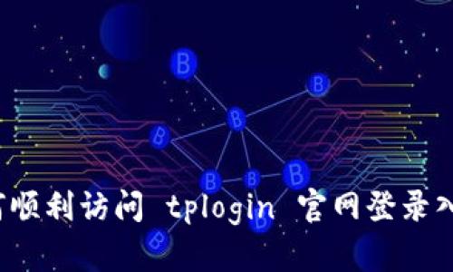 如何顺利访问 tplogin 官网登录入口？