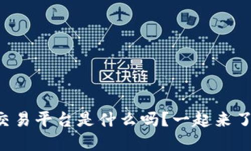 你知道TR交易平台是什么吗？一起来了解一下吧！