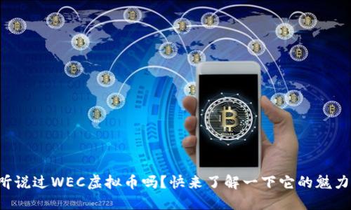 你听说过WEC虚拟币吗？快来了解一下它的魅力吧！