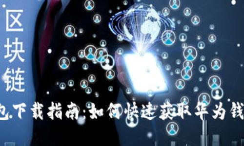 华为钱包下载指南：如何快速获取华为钱包应用？