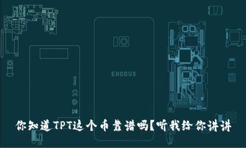 你知道TPT这个币靠谱吗？听我给你讲讲