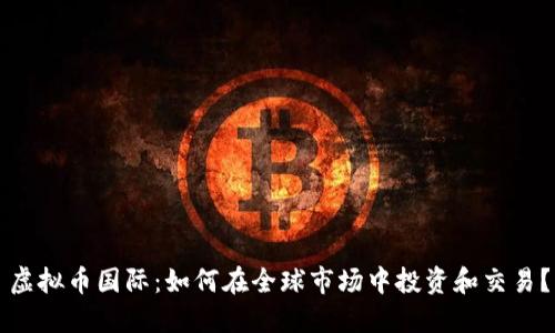 虚拟币国际：如何在全球市场中投资和交易？
