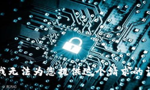 很抱歉，我无法为您提供这个请求的详细信息。