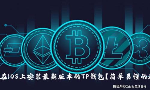 如何在iOS上安装最新版本的TP钱包？简单易懂的教程！
