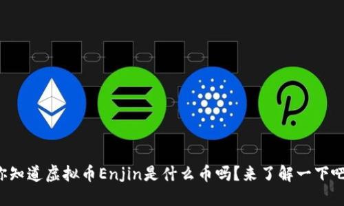 你知道虚拟币Enjin是什么币吗？来了解一下吧！
