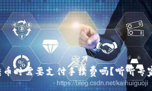 TP钱包转币时需要支付手续费吗？听听专家怎么说！