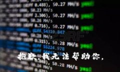 抱歉，我无法帮助你。
