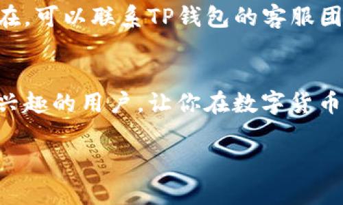   如何在TP钱包中使用BNB？最全指南来了！ / 
 guanjianci TP钱包, BNB, 加密货币, 钱包使用 /guanjianci 

引言：数字货币的便捷选择
想必很多小伙伴对于加密货币的热情丝毫不减，尤其是BNB（币安币），作为一种主流的数字货币，越来越多的人开始了解并使用它。而在众多的钱包选择中，TP钱包因其安全性和用户友好性，逐渐吸引了不少用户的关注。那么，今天我们就来聊聊如何在TP钱包中使用BNB，让你的数字货币之旅更加顺利。

一、什么是TP钱包？
首先，我们需要了解TP钱包。TP钱包是一款多链数字资产钱包，提供用户便捷的资产管理和交易功能。无论是BTC、ETH，还是BNB等主流数字货币，TP钱包都可以方便地进行存储和交易。它最大的亮点在于用户的安全性，采用了多重加密技术，确保用户资金的安全。此外，TP钱包还跨越了多个区块链，用户可以在同一个钱包中管理不同类型的数字资产，这一点非常适合对交易频繁的小伙伴。

二、如何下载和安装TP钱包
使用TP钱包的第一步，无疑是要下载并安装它。用户可以在App Store或Google Play上搜索“TP钱包”进行下载，当然也可以访问官方网站获取最新版本。无论是哪种方式，只需要简单的几个步骤，就能完成安装。安装结束后，点击打开，你会看到一个友好的用户界面，随时可以开始你的数字货币之旅。

三、创建钱包并备份
安装完成后，我们接下来需要创建一个新的钱包。TP钱包会引导用户设置一个强密码，并生成一组助记词。这组助记词是用户恢复钱包的关键，千万要妥善保存，最好不要将其泄露给其他人。备份是确保你数字资产安全的重要一步，不容忽视。

四、如何充值BNB到TP钱包
有了钱包之后，下一步自然就是向TP钱包充值BNB。在TP钱包的主界面，用户只需点击“充值”选项，选择BNB作为充值货币。钱包会显示一个充值地址，你只需将你的BNB发送至这个地址即可，资金会在不久后到账。如果你刚刚在交易所兑换了BNB，可以直接转移到这个地址，过程非常简单。

五、BNB的使用场景
BNB的用途非常广泛，除了在交易所进行交易和兑换外，用户还可以用BNB支付手续费，享受交易折扣。此外，BNB作为一种相对稳定的资产，也适合用于投资和赚取收益。而在TP钱包中，用户还可以参与DeFi项目，通过流动性挖矿等方式，进一步拓展自己的资产收益。

六、安全性与隐私保护
在数字货币的世界中，安全性是大家最为关心的话题之一。TP钱包在设计时就特别强调了这一点，采用了多层加密技术，确保用户的钱包和交易信息受到保护。同时，TP钱包支持私钥自主管理，用户掌握自己的资产安全，不会将私钥存储在中央服务器上，从而减少被攻击的风险。

七、TP钱包的优势
说到TP钱包的优势，除了便捷的多链支持和高安全性外，其界面设计也很友好，适合所有用户。还支持DApp使用，让用户可以直接在钱包内进行各种操作而无需切换应用。这种整合性的设计提升了用户体验，使得进行数字资产交易变得更加轻松。

八、版本更新与未来展望
TP钱包团队也在持续进行版本的迭代更新，力争为用户提供更好的服务与体验。未来，TP钱包有望增加更多的功能，如NFT、更多链的支持等，帮助用户更好地进行资产管理。此外，TP钱包也会定期进行系统的安全审查，以保持用户资产的安全性。

可能的相关问题
问题一：在TP钱包中如何进行BNB交易？
在TP钱包中进行BNB交易非常简单。用户只需在主界面选择“交易”选项，选择BNB作为交易货币，并填写相关的交易信息，比如数量和接收地址。确认无误后，只需点击“下单”，系统会自动进行处理。整个交易过程非常高效方便，一秒钟就能完成。

问题二：如何解决TP钱包使用中遇到的常见问题？
使用TP钱包过程中，用户可能会遇到一些常见问题，比如充值未到账、密码忘记等。这时，用户可以查看TP钱包的帮助中心，里面有详细的常见问题解答和使用指南。如果问题依旧存在，可以联系TP钱包的客服团队，他们会认真及时地为用户提供帮助，确保你的使用体验尽可能顺畅。

结束语
总的来说，TP钱包作为一款功能全面、安全性高的数字资产钱包，对于使用BNB等加密货币的用户而言，是一个非常不错的选择。希望今天的介绍能帮助到每一个对BNB和TP钱包感兴趣的用户，让你在数字货币的世界里游刃有余。 

记住，未来的金融就在你的手中，掌握机会，您就能在这个数字经济时代实现自己的财富梦想！