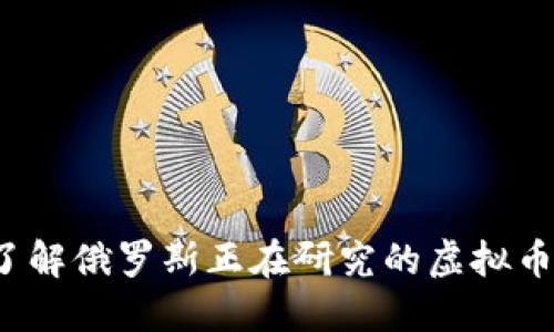 你了解俄罗斯正在研究的虚拟币吗？
