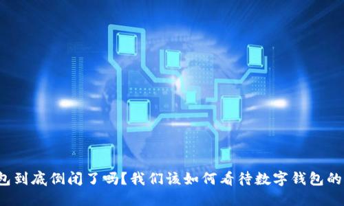 TP钱包到底倒闭了吗？我们该如何看待数字钱包的未来？