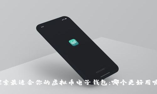 探索最适合你的虚拟币电子钱包：哪个更好用呢？