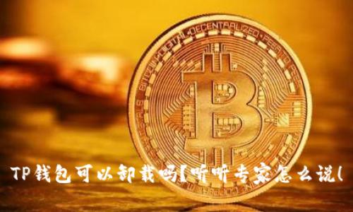 TP钱包可以卸载吗？听听专家怎么说！