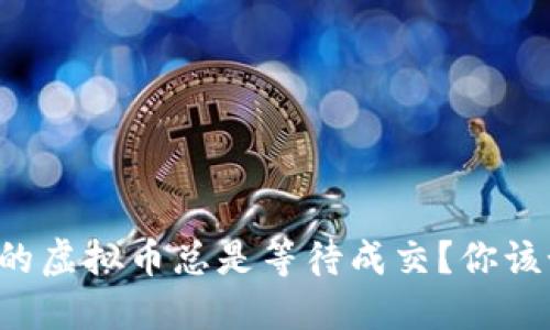 为什么你的虚拟币总是等待成交？你该如何应对？