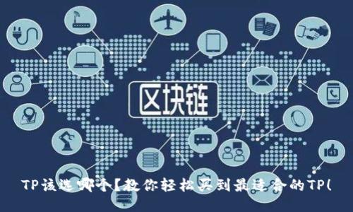 TP该选哪个？教你轻松买到最适合的TP！
