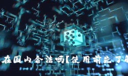 TP钱包在国内合法吗？使用前先了解这些！