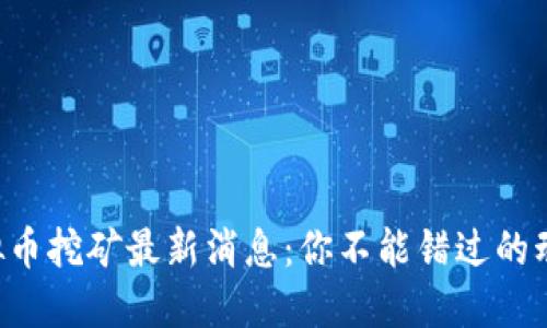 山西省虚拟币挖矿最新消息：你不能错过的动态与趋势！