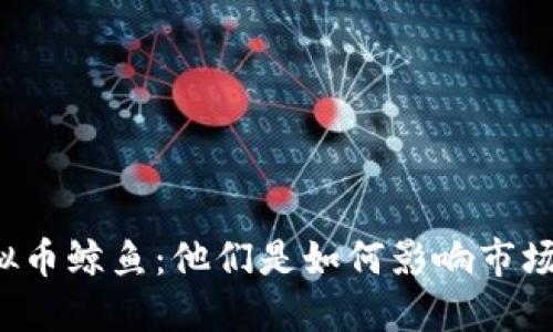 虚拟币鲸鱼：他们是如何影响市场的？