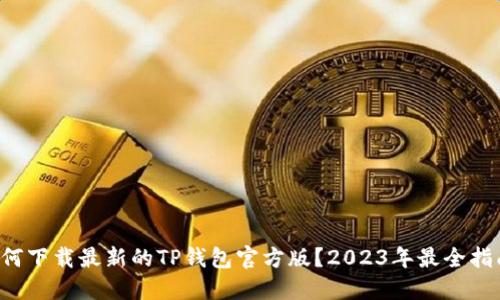 如何下载最新的TP钱包官方版？2023年最全指南！