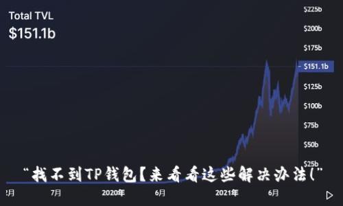 “找不到TP钱包？来看看这些解决办法！”