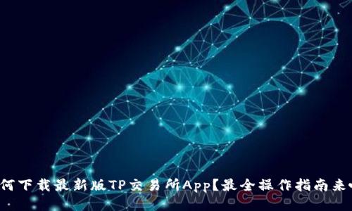 如何下载最新版TP交易所App？最全操作指南来啦！