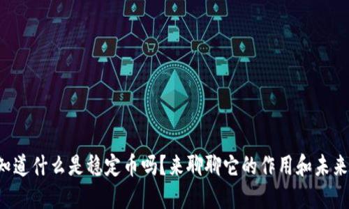 你知道什么是稳定币吗？来聊聊它的作用和未来吧！