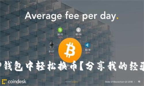 如何在TP钱包中轻松换币？分享我的经验与技巧！