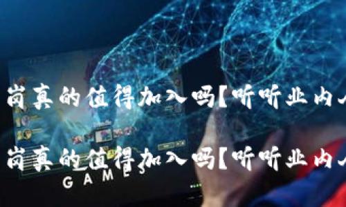 虚拟币研发岗真的值得加入吗？听听业内人士怎么说！

虚拟币研发岗真的值得加入吗？听听业内人士怎么说！
