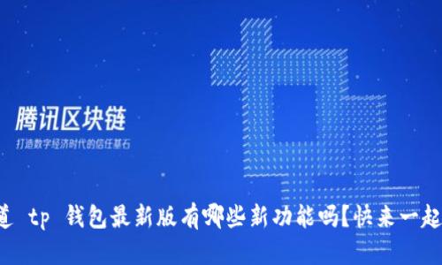 你知道 tp 钱包最新版有哪些新功能吗？快来一起看看！