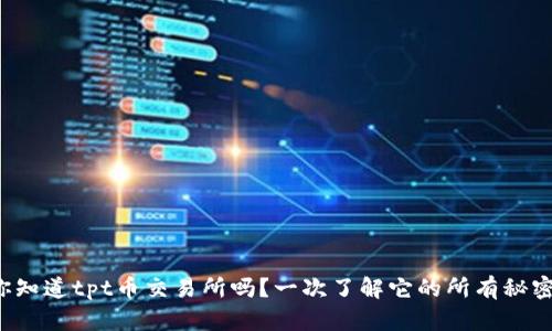 你知道tpt币交易所吗？一次了解它的所有秘密！