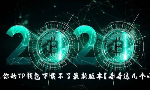 为什么你的TP钱包下载不了最新版本？看看这几个小技巧！