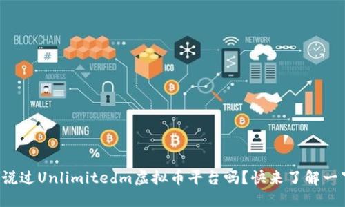 你听说过Unlimitedm虚拟币平台吗？快来了解一下吧！