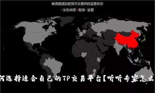 如何选择适合自己的TP交易平台？听听专家怎么说！