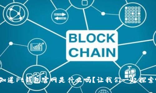 你知道Pt钱包官网是什么吗？让我们一起探索吧！