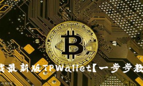 如何轻松下载最新版TPWallet？一步步教你不再迷茫！