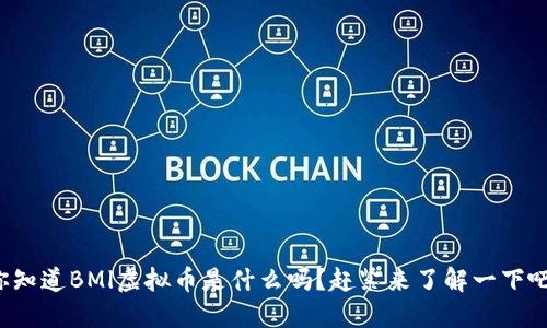 你知道BMl虚拟币是什么吗？赶紧来了解一下吧！