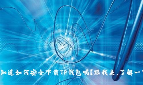 你知道如何安全下载TP钱包吗？跟我来，了解一下！