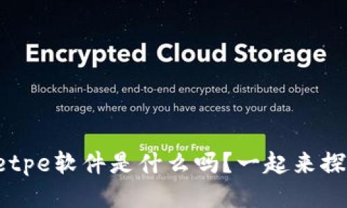 你知道tpetpe软件是什么吗？一起来探讨一下吧！