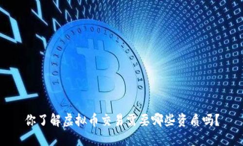 你了解虚拟币交易需要哪些资质吗？