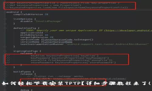 如何轻松下载安装TPTP？详细步骤教程来了！