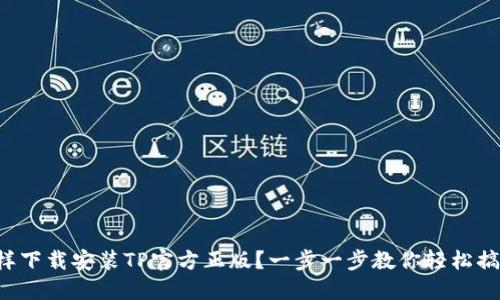 怎样下载安装TP官方正版？一步一步教你轻松搞定！