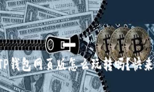 “你知道TP钱包网页版怎么玩转吗？快来了解吧！”