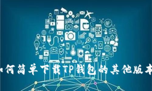 如何简单下载TP钱包的其他版本？