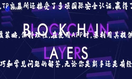   找到最佳的TP交易所APP下载方式，轻松开始你的加密货币之旅！ / 
 guanjianci TP交易所, APP下载, 加密货币, 交易平台 /guanjianci 

引言：为什么选择TP交易所APP？
在当今迅速发展的数字经济中，加密货币交易为了获取利润，变得越来越受欢迎。如果你刚刚踏入这个领域，或者正考虑更换交易平台，TP交易所可能是你的理想之选。TP交易所不仅提供用户友好的交易体验，还有一款便捷的APP，使得你随时随地都能进行交易。在本文中，我们将探讨TP交易所的优势、如何下载APP、使用中的小技巧以及常见的问题解答。

TP交易所的优势
TP交易所以其安全性、用户体验和多样化的交易产品而闻名。无论你是新手还是资深交易员，你总能在这里找到合适的交易机会。
ul
    listrong安全性高：/strongTP交易所采用了高标准的加密技术和双重身份验证系统，确保用户的数字资产安全。/li
    listrong界面友好：/strongAPP界面简单明了，即使是初学者也能快速上手。/li
    listrong多种交易对：/strong支持多种主流数字货币和交易对，满足你多样化的投资需求。/li
    listrong社区活跃：/strongTP交易所还拥有一个活跃的社区，用户可以在上面讨论趋势，共享经验。/li
/ul

如何下载TP交易所APP？
下载TP交易所APP非常简单，只需按照以下步骤操作：
ol
    listrong访问官方网站：/strong打开你的浏览器，前往TP交易所的官方网站。/li
    listrong选择下载链接：/strong在主页上找到“下载”按钮，通常会显著显示。/li
    listrong选择设备类型：/strong根据你的手机系统（iOS或Android），选择相应的APP版本进行下载。/li
    listrong安装过程：/strong下载完成后，点击安装包进行安装，按照提示完成安装即可。/li
    listrong注册账户：/strong打开APP后，按照提示进行注册，完成身份验证。/li
/ol

APP使用技巧
在你成功安装并注册TP交易所APP后，这里有一些小技巧，能帮助你更高效地使用这款交易工具：
ul
    listrong设置价格提醒：/strong利用APP内的价格提醒功能，在价格波动时即时获得通知，保证你不会错过交易良机。/li
    listrong熟悉APP功能：/strong花一些时间浏览APP的各个功能，如交易、钱包管理和市场分析，熟悉所有选项能大幅提升你的操作效率。/li
    listrong使用模拟交易：/strong如果你是新手，可以利用模拟交易功能熟悉操作，而不需要担心损失真实资金。/li
    listrong加入社区讨论：/strong通过APP加入社区，可以与其他用户互动，分享经验和策略。/li
/ul

常见问题解答
h41. TP交易所是否安全可信？/h4
这个问题是所有数字货币交易所用户最为关心的。TP交易所采用了多层安全措施，包括加密技术、冷存储钱包和双重身份验证，保障用户的资产安全。此外，TP交易所还接受了多项国际安全认证，赢得了用户的信任。

h42. 如何提高交易成功率？/h4
提高交易成功率的方法有很多，首先要认真学习市场分析，了解市场趋势。其次，可以关注大型投资者的动态，寻找市场的信号。另外，设置合理的止损和止盈策略，保持理性。在使用APP时，要利用其提供的工具进行数据分析，实时监控市场波动，这样能帮助你抓住最佳交易机会。

结语：开启你的加密货币之旅
TP交易所APP为用户提供了一种便捷、安全的方式来进行加密货币交易。通过本文的介绍，你不仅了解了如何下载和使用TP交易所APP，也掌握了一些小技巧和常见问题的解答。无论你是新手还是有经验的交易者，都能从中受益。别犹豫，赶紧下载TP交易所APP，踏上你的加密货币交易之旅吧！